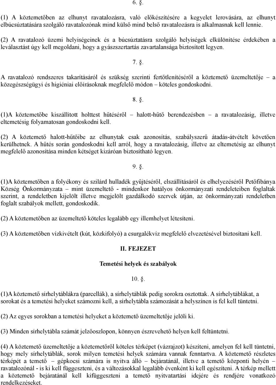 7.. A ravatalozó rendszeres takarításáról és szükség szerinti fertőtlenítéséről a köztemető üzemeltetője a közegészségügyi és higiéniai előírásoknak megfelelő módon köteles gondoskodni. 8.
