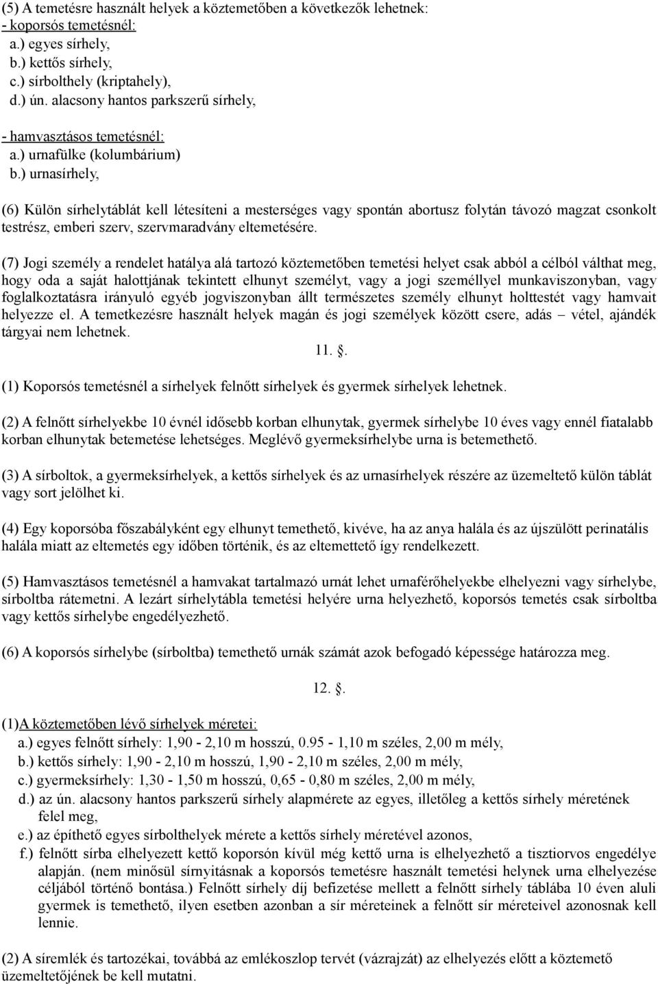 ) urnasírhely, (6) Külön sírhelytáblát kell létesíteni a mesterséges vagy spontán abortusz folytán távozó magzat csonkolt testrész, emberi szerv, szervmaradvány eltemetésére.