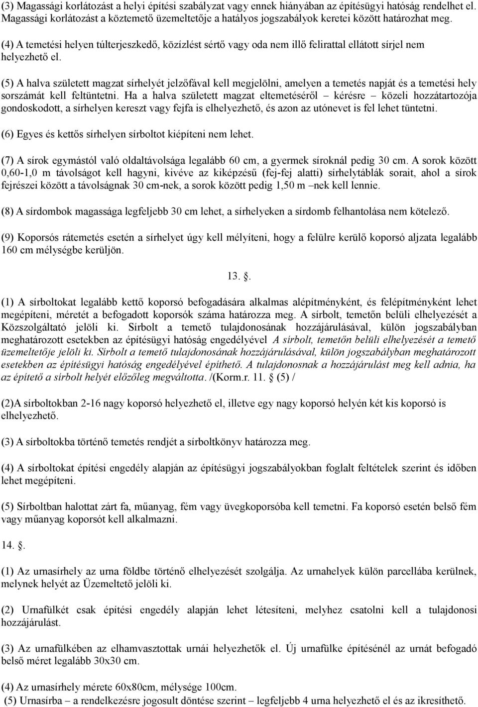(4) A temetési helyen túlterjeszkedő, közízlést sértő vagy oda nem illő felirattal ellátott sírjel nem helyezhető el.
