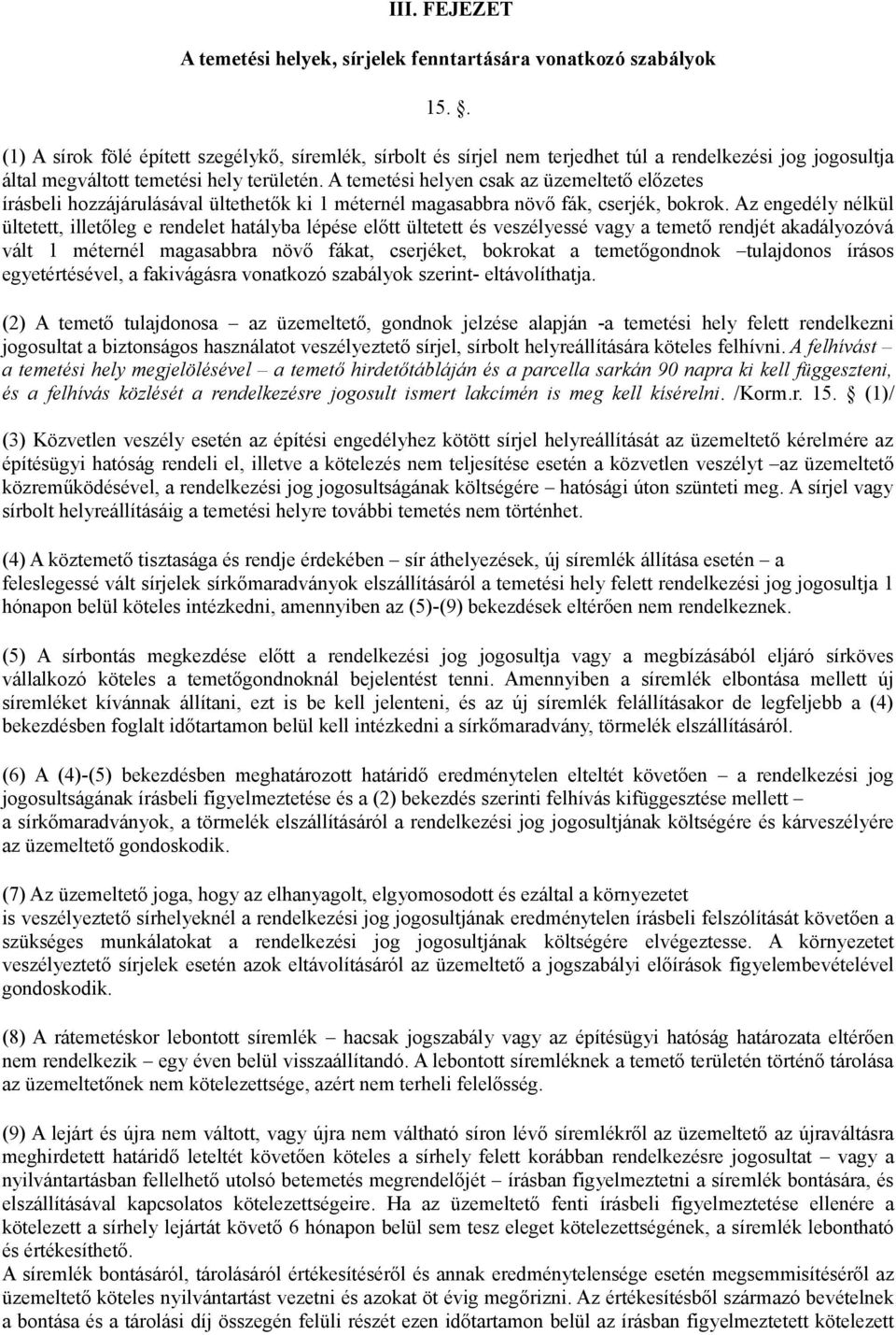 A temetési helyen csak az üzemeltető előzetes írásbeli hozzájárulásával ültethetők ki 1 méternél magasabbra növő fák, cserjék, bokrok.