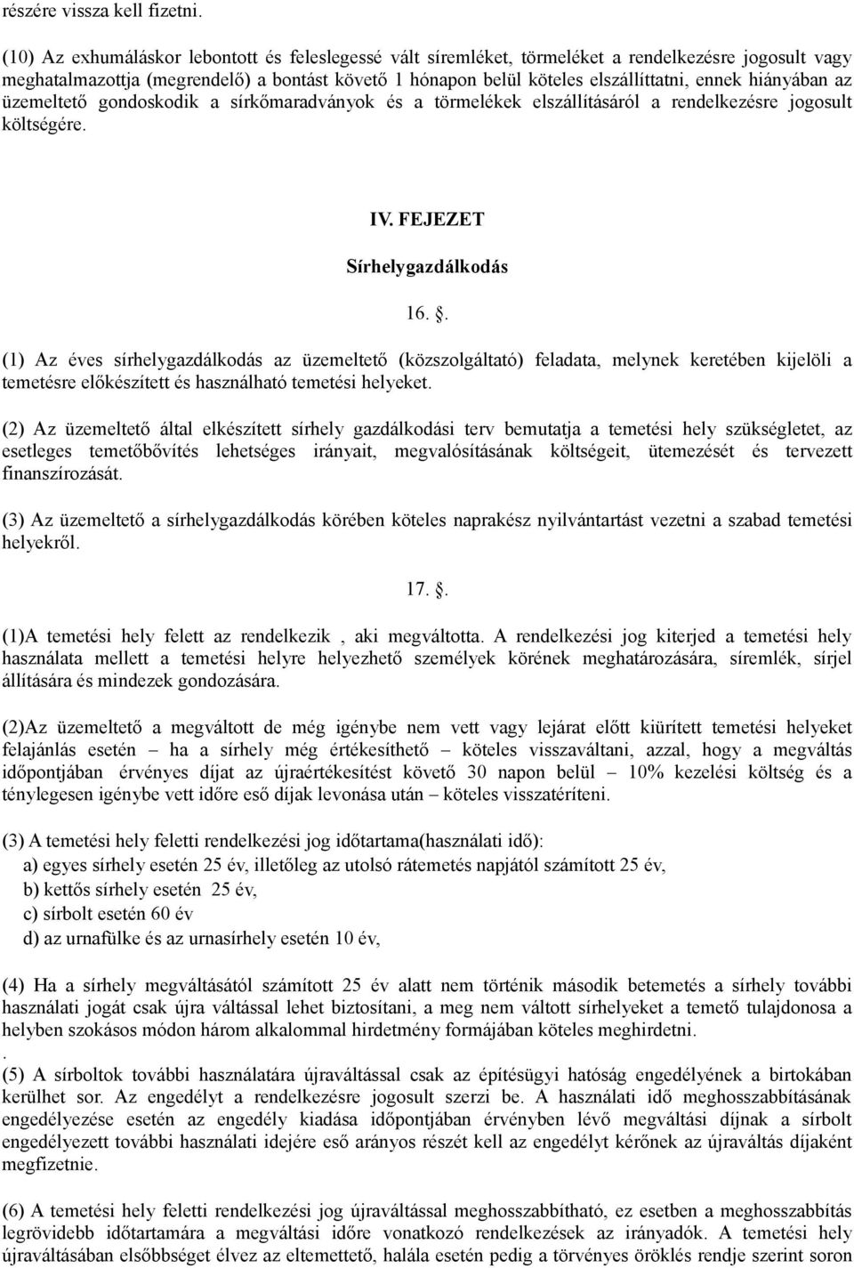 hiányában az üzemeltető gondoskodik a sírkőmaradványok és a törmelékek elszállításáról a rendelkezésre jogosult költségére. IV. FEJEZET Sírhelygazdálkodás 16.