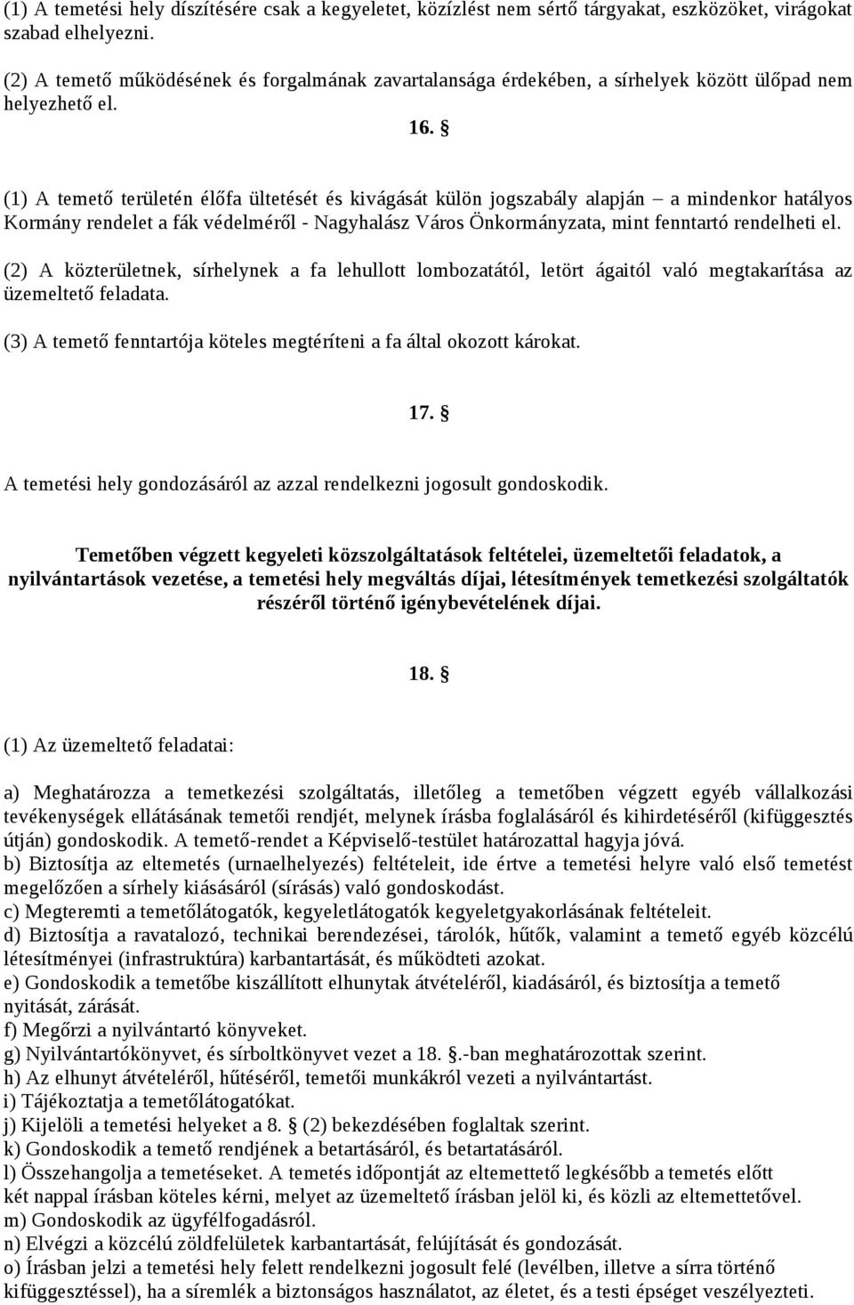 (1) A temető területén élőfa ültetését és kivágását külön jogszabály alapján a mindenkor hatályos Kormány rendelet a fák védelméről - Nagyhalász Város Önkormányzata, mint fenntartó rendelheti el.