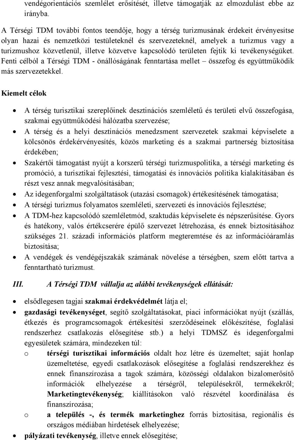 illetve közvetve kapcsolódó területen fejtik ki tevékenységüket. Fenti célból a Térségi TDM - önállóságának fenntartása mellet összefog és együttműködik más szervezetekkel.
