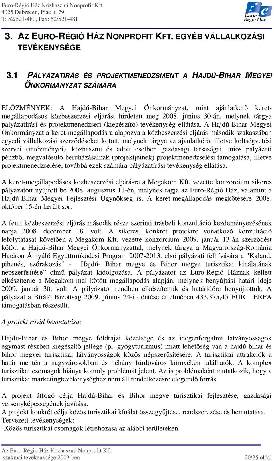 2008. június 30-án, melynek tárgya pályázatírási és projektmenedzseri (kiegészítı) tevékenység ellátása.