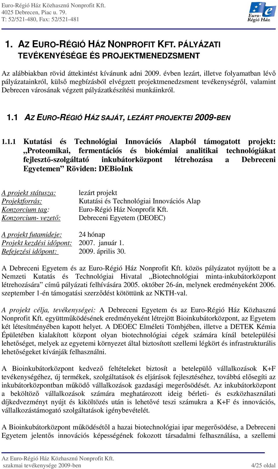 1 AZ EURO-RÉGIÓ HÁZ SAJÁT, LEZÁRT PROJEKTEI 2009-BEN 1.1.1 Kutatási és Technológiai Innovációs Alapból támogatott projekt: Proteomikai, fermentációs és biokémiai analitikai technológiákat