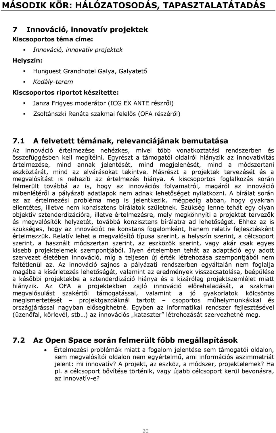 A felvetett témának, relevanciájának bemutatása Az innváció értelmezése nehézkes, mivel több vnatkztatási rendszerben és összefüggésben kell megítélni.