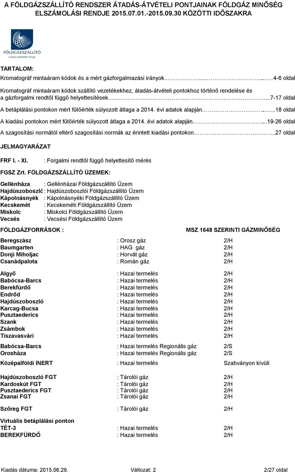 .........7-17 oldal A betáplálási pontokon mért súlyozott átlaga a 2014. évi adatok alapján........18 oldal A kiadási pontokon mért súlyozott átlaga a 2014. évi adatok alapján.....19-26 oldal A szagosítási normától eltérő szagosítási normák az érintett kiadási pontokon.
