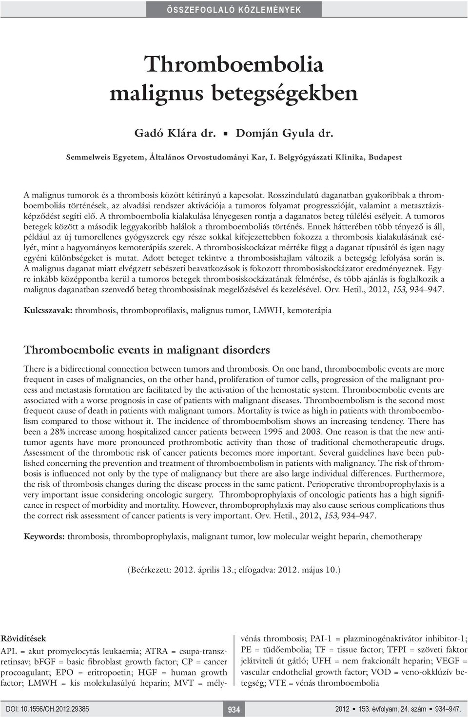 Rosszindulatú daganatban gyakoribbak a thromboemboliás történések, az alvadási rendszer aktivációja a tumoros folyamat progresszióját, valamint a metasztázisképződést segíti elő.