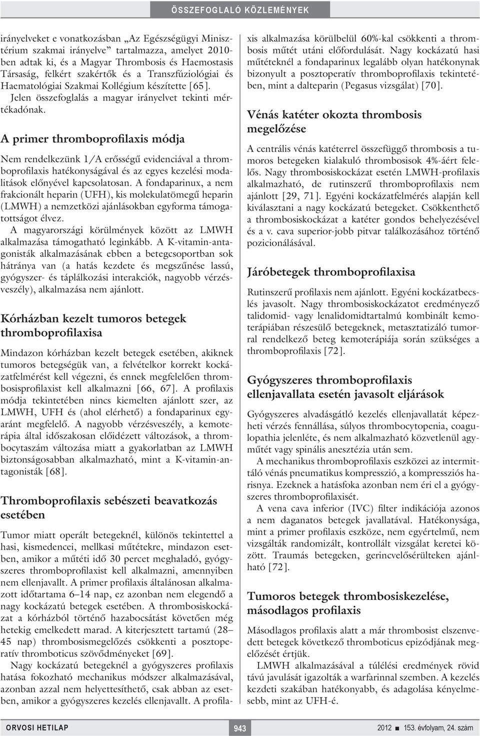 A primer thromboprofilaxis módja Nem rendelkezünk 1/A erősségű evidenciával a thromboprofilaxis hatékonyságával és az egyes kezelési modalitások előnyével kapcsolatosan.