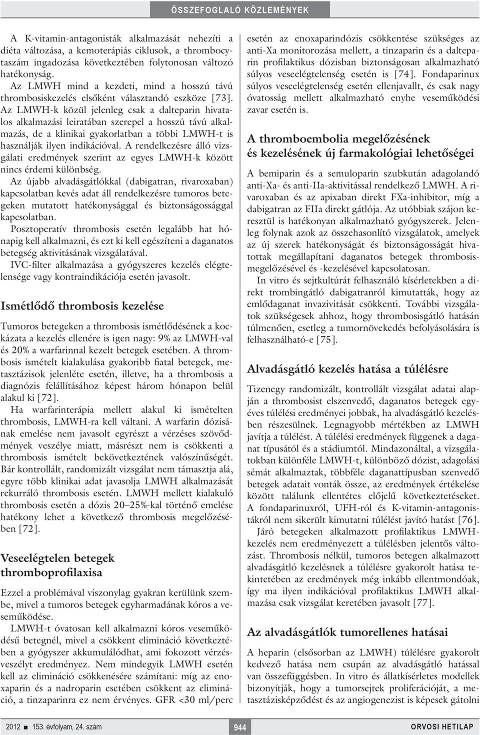 Az LMWH-k közül jelenleg csak a dalteparin hivatalos alkalmazási leiratában szerepel a hosszú távú alkalmazás, de a klinikai gyakorlatban a többi LMWH-t is használják ilyen indikációval.