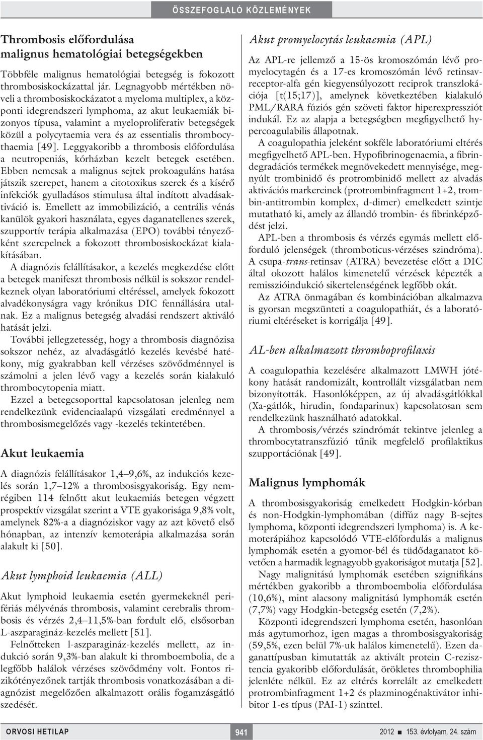 polycytaemia vera és az essentialis thrombocythaemia [49]. Leggyakoribb a thrombosis előfordulása a neutropeniás, kórházban kezelt betegek esetében.