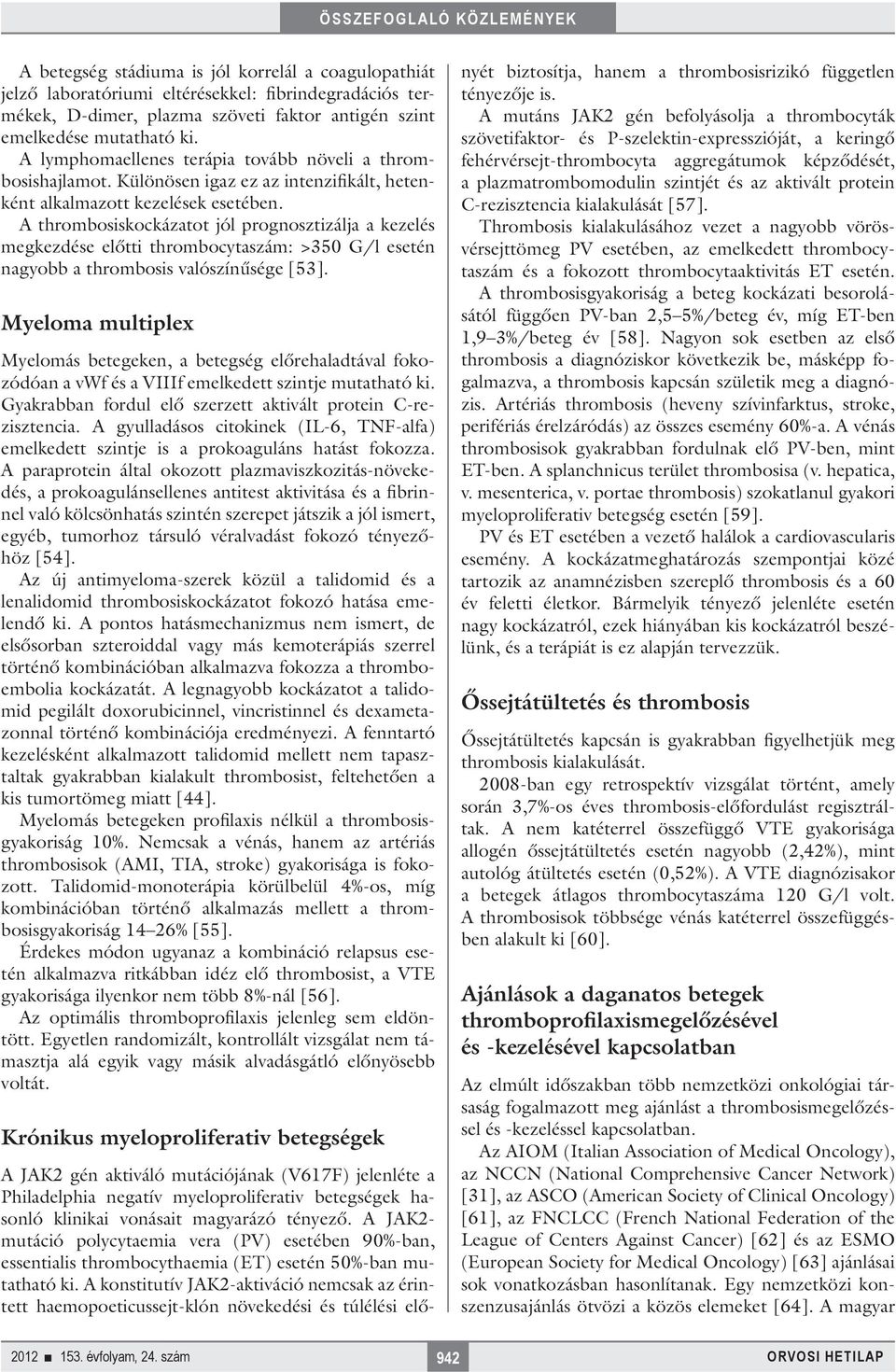 A thrombosiskockázatot jól prognosztizálja a kezelés megkezdése előtti thrombocytaszám: >350 G/l esetén nagyobb a thrombosis valószínűsége [53].