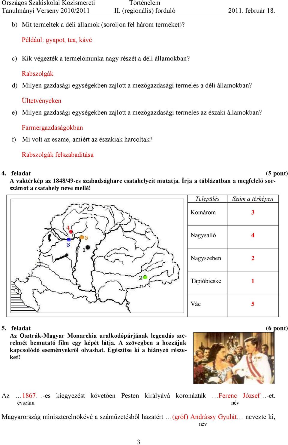 Farmergazdaságokban f) Mi volt az eszme, amiért az északiak harcoltak? Rabszolgák felszabadítása 4. feladat (5 pont) A vaktérkép az 1848/49-es szabadságharc csatahelyeit mutatja.