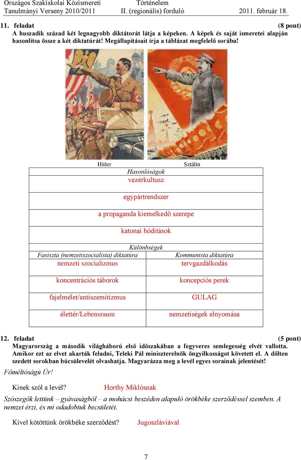 Hitler Hasonlóságok vezérkultusz egypártrendszer Sztálin a propaganda kiemelkedő szerepe katonai hódítások Különbségek Fasiszta (nemzetiszocialista) diktatúra nemzeti szocializmus koncentrációs