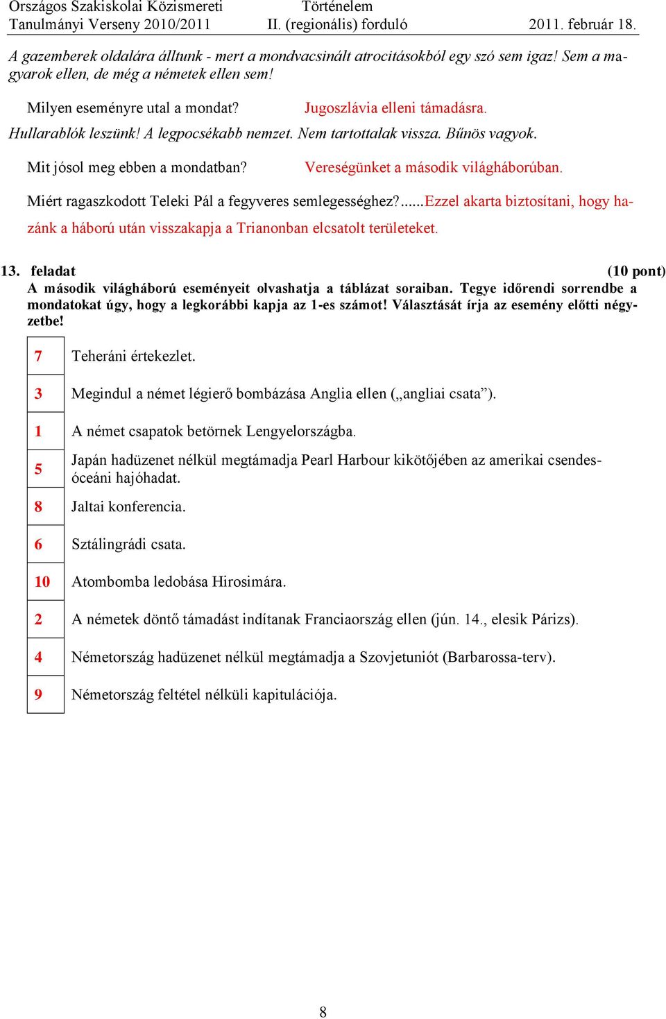 Miért ragaszkodott Teleki Pál a fegyveres semlegességhez?... Ezzel akarta biztosítani, hogy hazánk a háború után visszakapja a Trianonban elcsatolt területeket. 13.