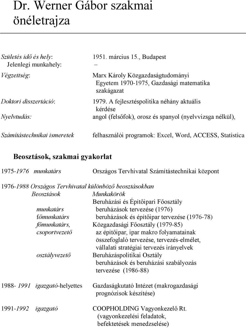 A fejlesztéspolitika néhány aktuális kérdése angol (felsőfok), orosz és spanyol (nyelvvizsga nélkül), Számítástechnikai ismeretek felhasználói programok: Excel, Word, ACCESS, Statistica Beosztások,