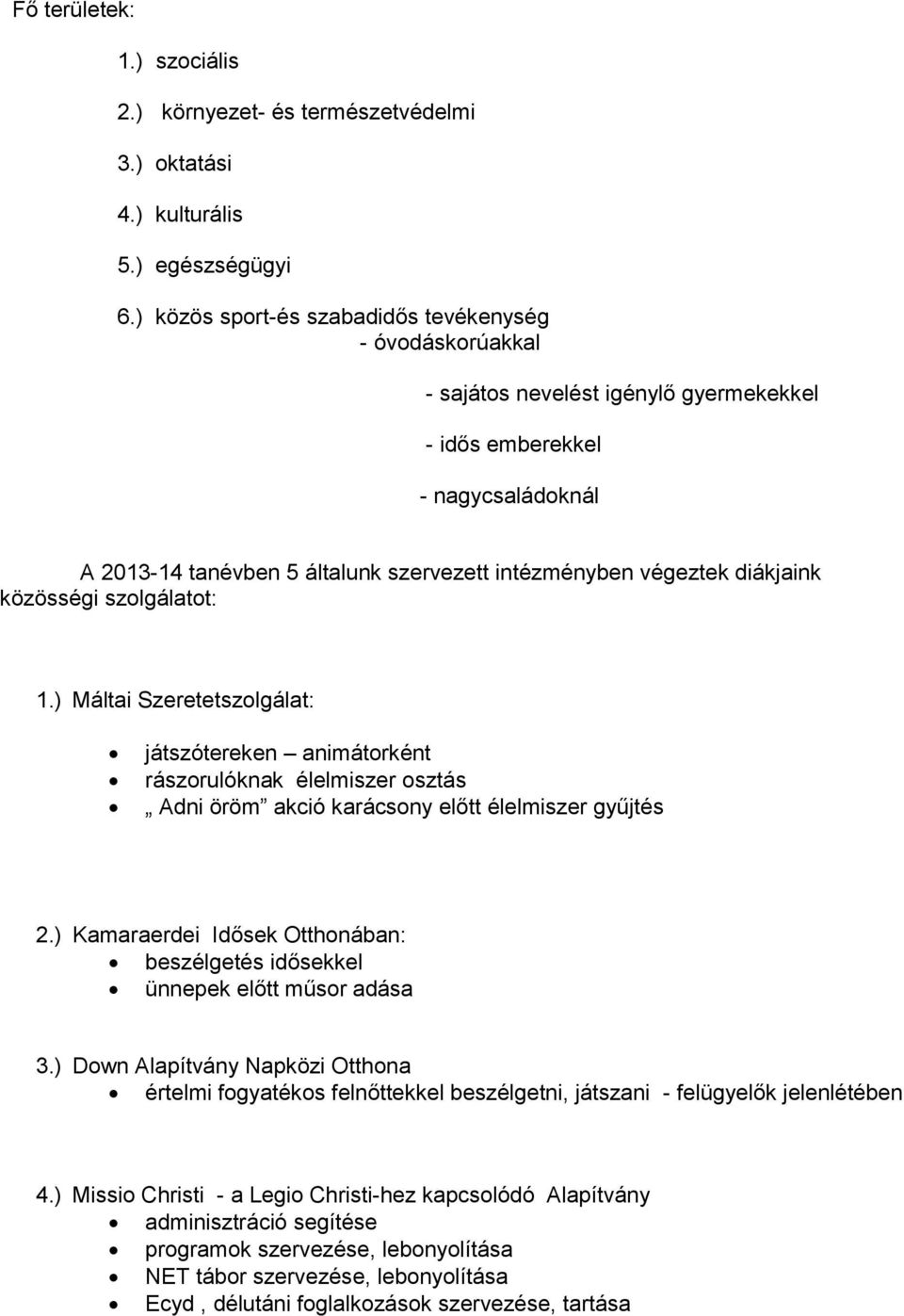 diákjaink közösségi szolgálatot: 1.) Máltai Szeretetszolgálat: játszótereken animátorként rászorulóknak élelmiszer osztás Adni öröm akció karácsony előtt élelmiszer gyűjtés 2.