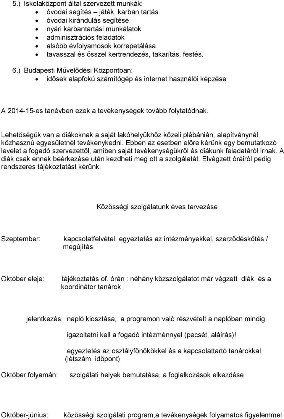 ) Budapesti Művelődési Központban: idősek alapfokú számítógép és internet használói képzése A 2014-15-es tanévben ezek a tevékenységek tovább folytatódnak.