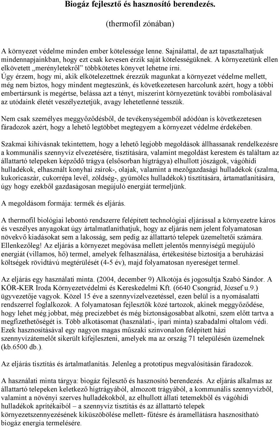 Úgy érzem, hogy mi, akik elkötelezettnek érezzük magunkat a környezet védelme mellett, még nem biztos, hogy mindent megteszünk, és következetesen harcolunk azért, hogy a többi embertársunk is
