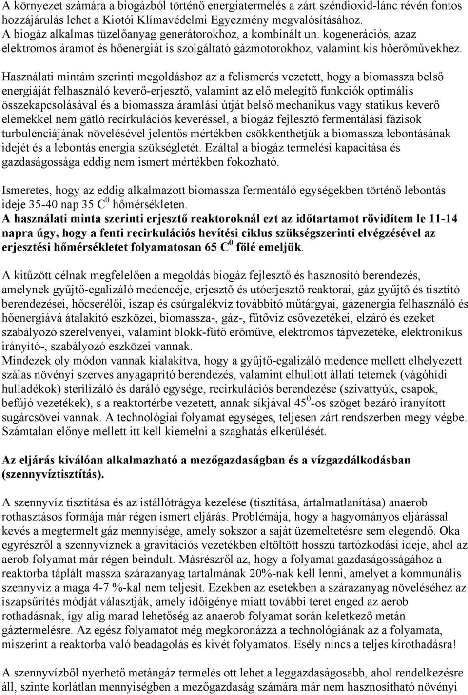 Használati mintám szerinti megoldáshoz az a felismerés vezetett, hogy a biomassza belső energiáját felhasználó keverő-erjesztő, valamint az elő melegítő funkciók optimális összekapcsolásával és a