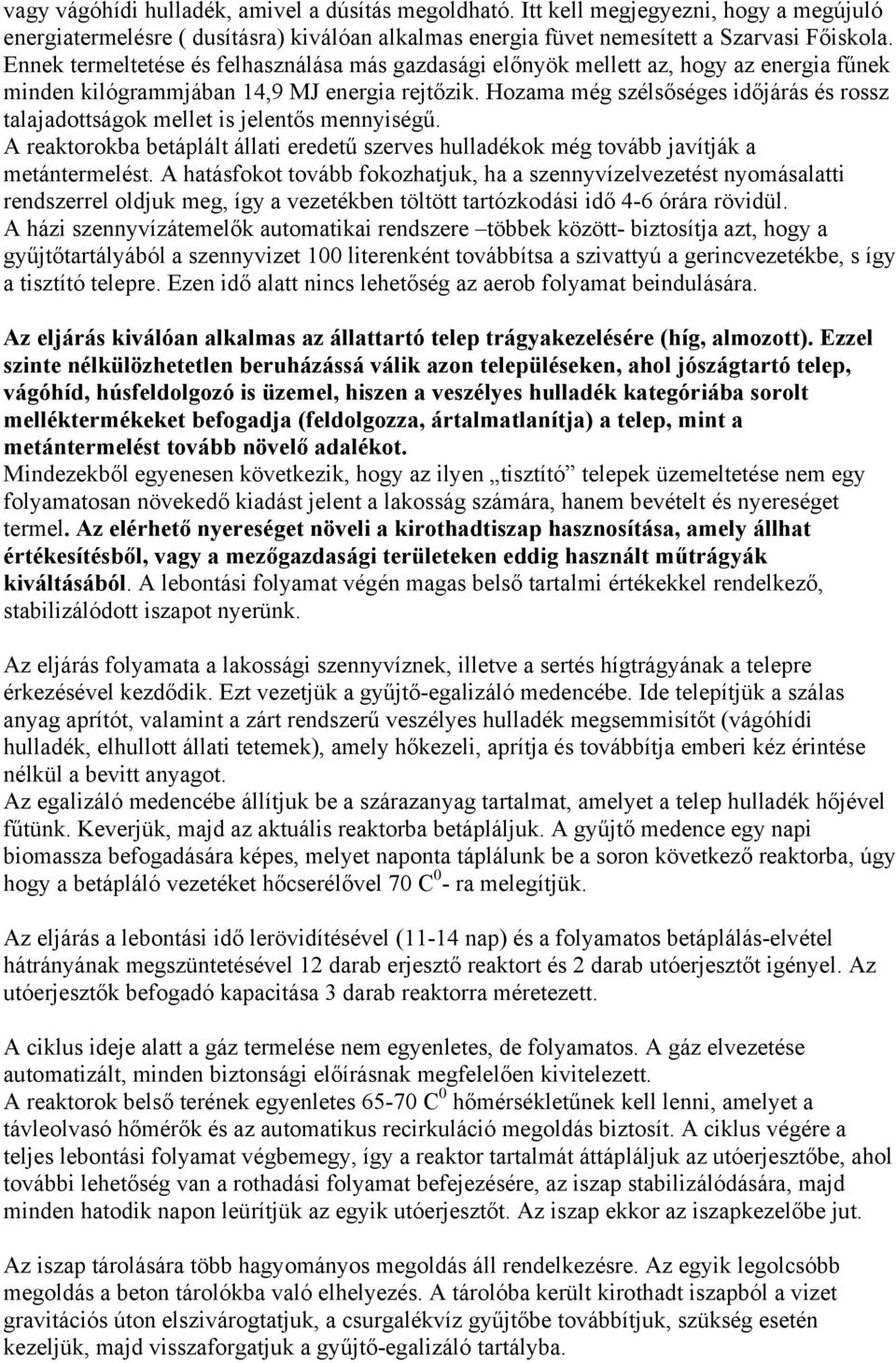 Hozama még szélsőséges időjárás és rossz talajadottságok mellet is jelentős mennyiségű. A reaktorokba betáplált állati eredetű szerves hulladékok még tovább javítják a metántermelést.