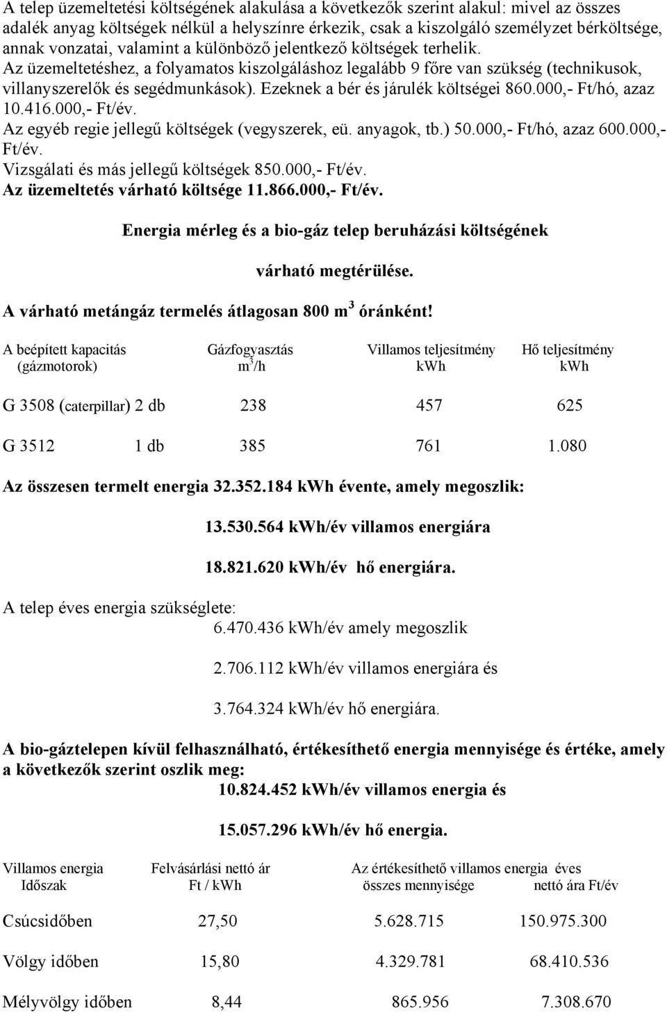 Ezeknek a bér és járulék költségei 860.000,- Ft/hó, azaz 10.416.000,- Ft/év. Az egyéb regie jellegű költségek (vegyszerek, eü. anyagok, tb.) 50.000,- Ft/hó, azaz 600.000,- Ft/év. Vizsgálati és más jellegű költségek 850.
