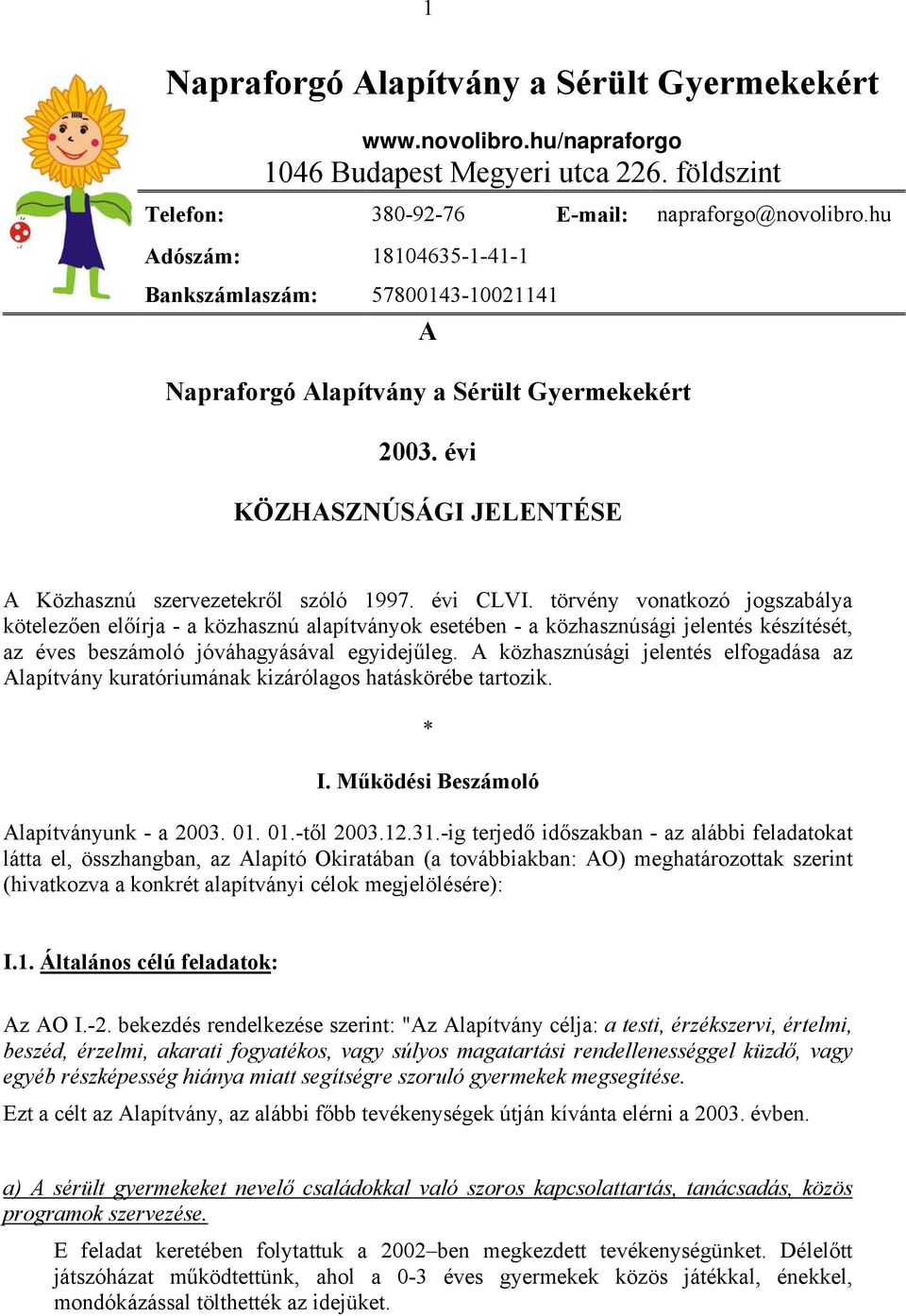 törvény vonatkozó jogszabálya kötelezően előírja - a közhasznú alapítványok esetében - a közhasznúsági jelentés készítését, az éves beszámoló jóváhagyásával egyidejűleg.