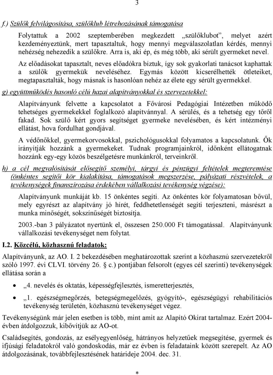 Az előadásokat tapasztalt, neves előadókra bíztuk, így sok gyakorlati tanácsot kaphattak a szülők gyermekük neveléséhez.