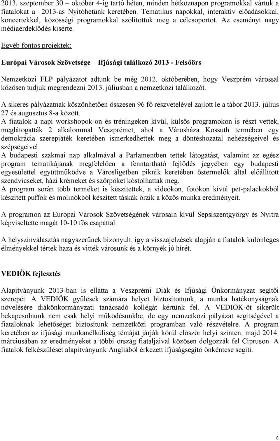 Egyéb fontos projektek: Európai Városok Szövetsége Ifjúsági találkozó 2013 - Felsőörs Nemzetközi FLP pályázatot adtunk be még 2012. októberében, hogy Veszprém várossal közösen tudjuk megrendezni 2013.