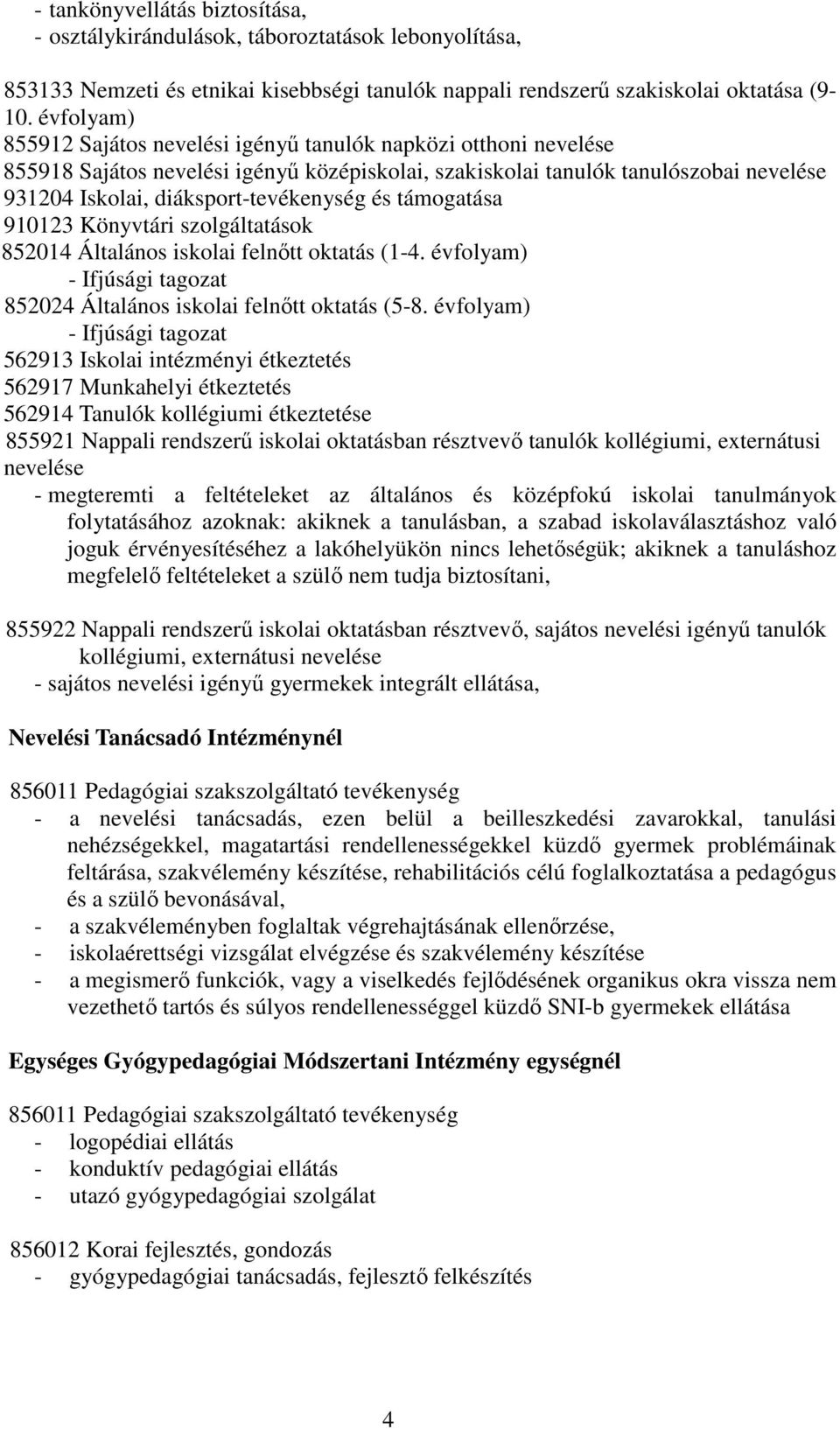 és támogatása 910123 Könyvtári szolgáltatások 852014 Általános iskolai felnıtt oktatás (1-4. évfolyam) - Ifjúsági tagozat 852024 Általános iskolai felnıtt oktatás (5-8.