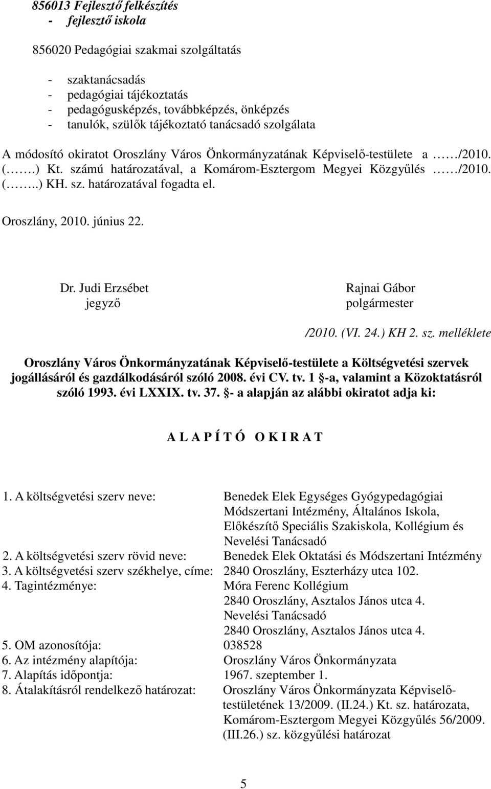 Oroszlány, 2010. június 22. Dr. Judi Erzsébet jegyzı Rajnai Gábor polgármester /2010. (VI. 24.) KH 2. sz.