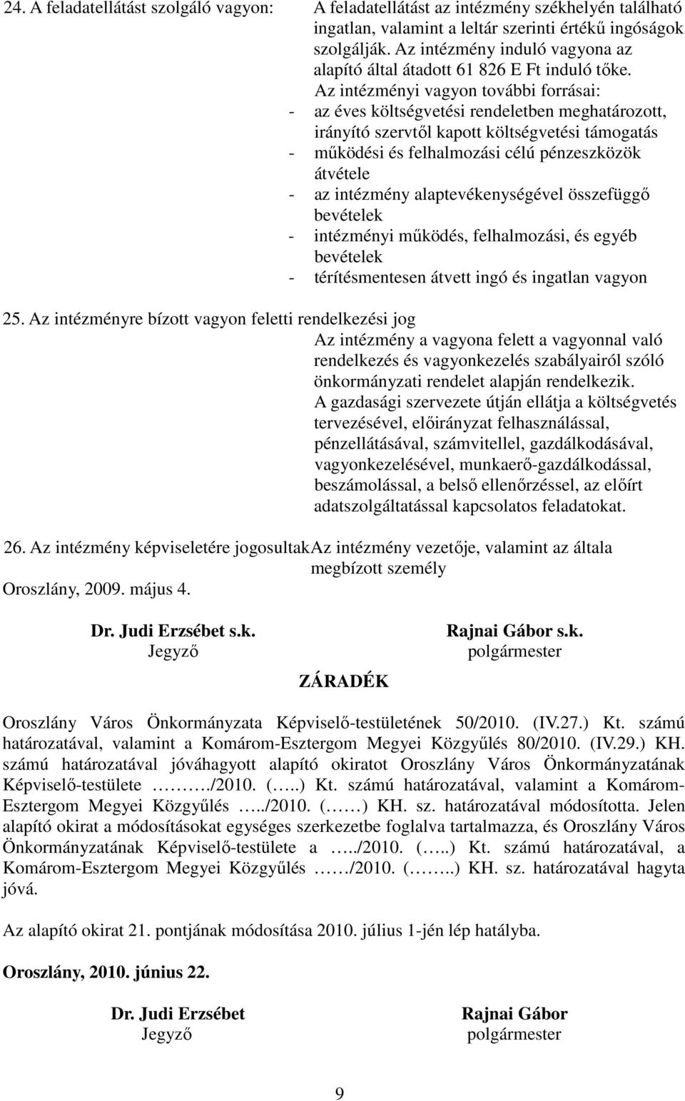 Az intézményi vagyon további forrásai: - az éves költségvetési rendeletben meghatározott, irányító szervtıl kapott költségvetési támogatás - mőködési és felhalmozási célú pénzeszközök átvétele - az