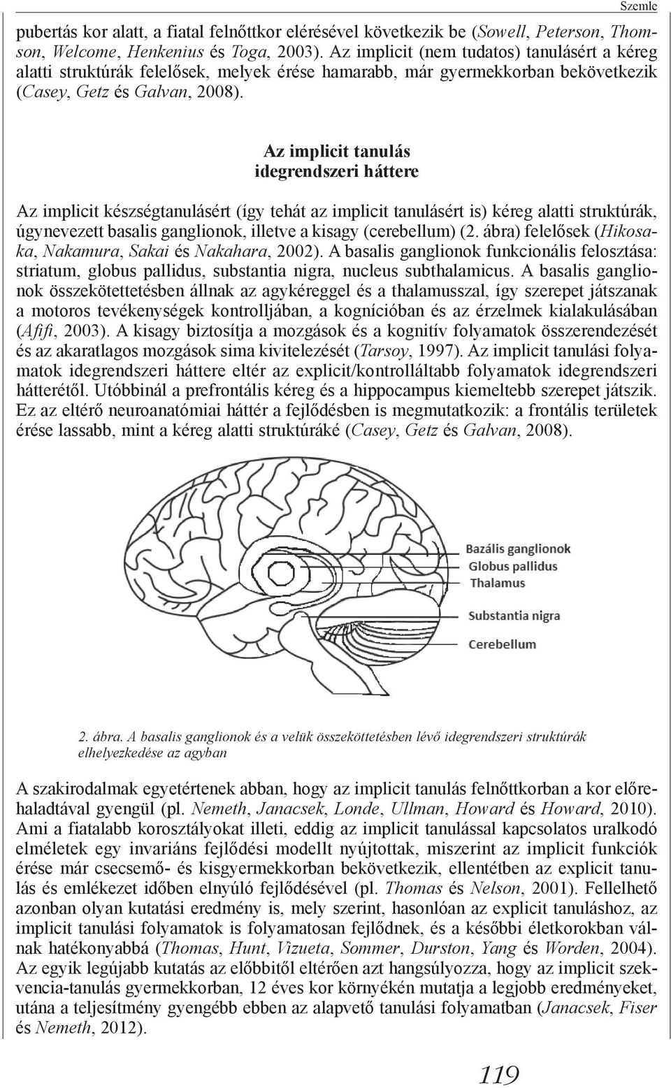 Az implicit tanulás idegrendszeri háttere Az implicit készségtanulásért (így tehát az implicit tanulásért is) kéreg alatti struktúrák, úgynevezett basalis ganglionok, illetve a kisagy (cerebellum) (2.