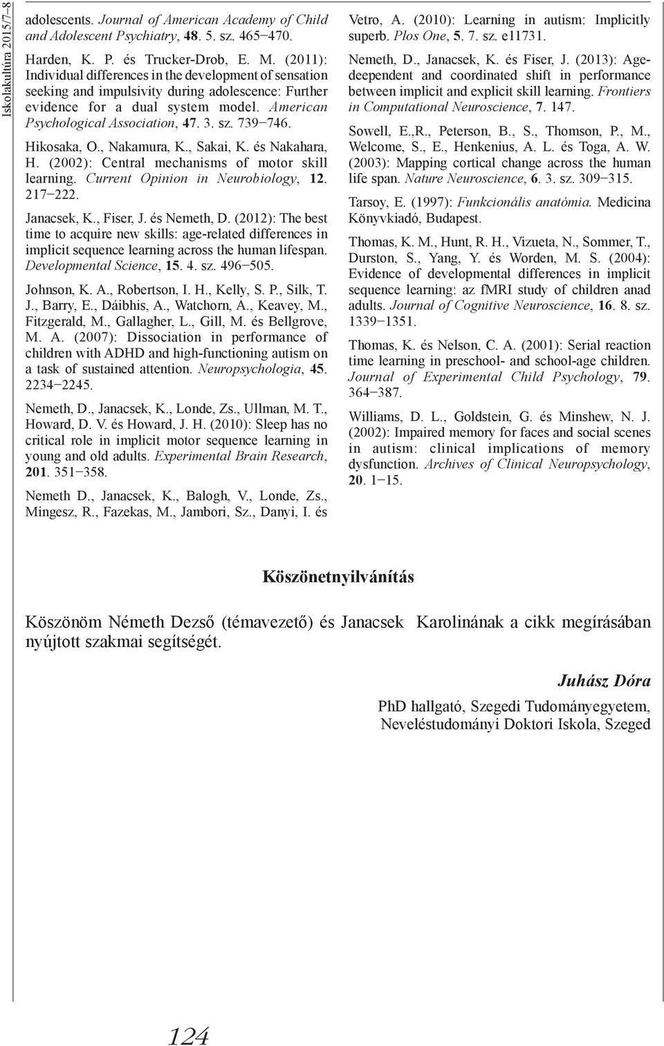 739 746. Hikosaka, O., Nakamura, K., Sakai, K. és Nakahara, H. (2002): Central mechanisms of motor skill learning. Current Opinion in Neurobiology, 12. 217 222. Janacsek, K., Fiser, J. és Nemeth, D.
