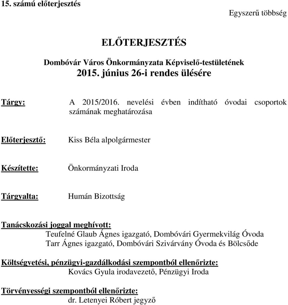 Bizottság Tanácskozási joggal meghívott: Teufelné Glaub Ágnes igazgató, Dombóvári Gyermekvilág Óvoda Tarr Ágnes igazgató, Dombóvári Szivárvány Óvoda és Bölcsőde