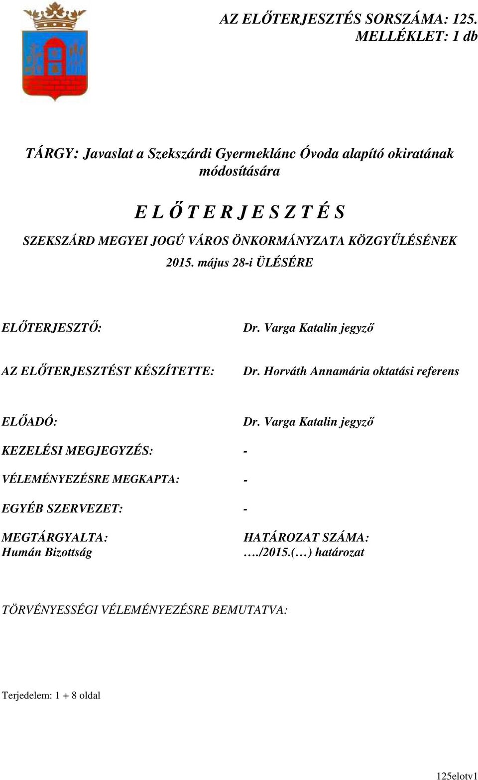 VÁROS ÖNKORMÁNYZATA KÖZGYŐLÉSÉNEK 2015. május 28-i ÜLÉSÉRE ELİTERJESZTİ: Dr. Varga Katalin jegyzı AZ ELİTERJESZTÉST KÉSZÍTETTE: Dr.