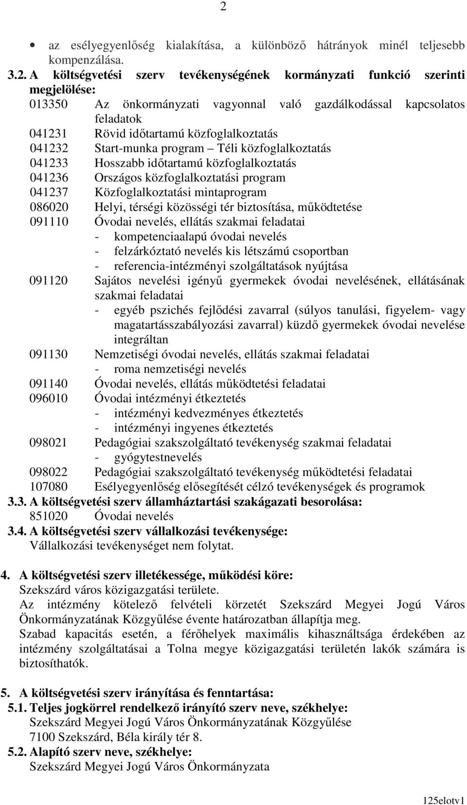 Országos közfoglalkoztatási program 041237 Közfoglalkoztatási mintaprogram 086020 Helyi, térségi közösségi tér biztosítása, mőködtetése 091110 Óvodai nevelés, ellátás szakmai feladatai -