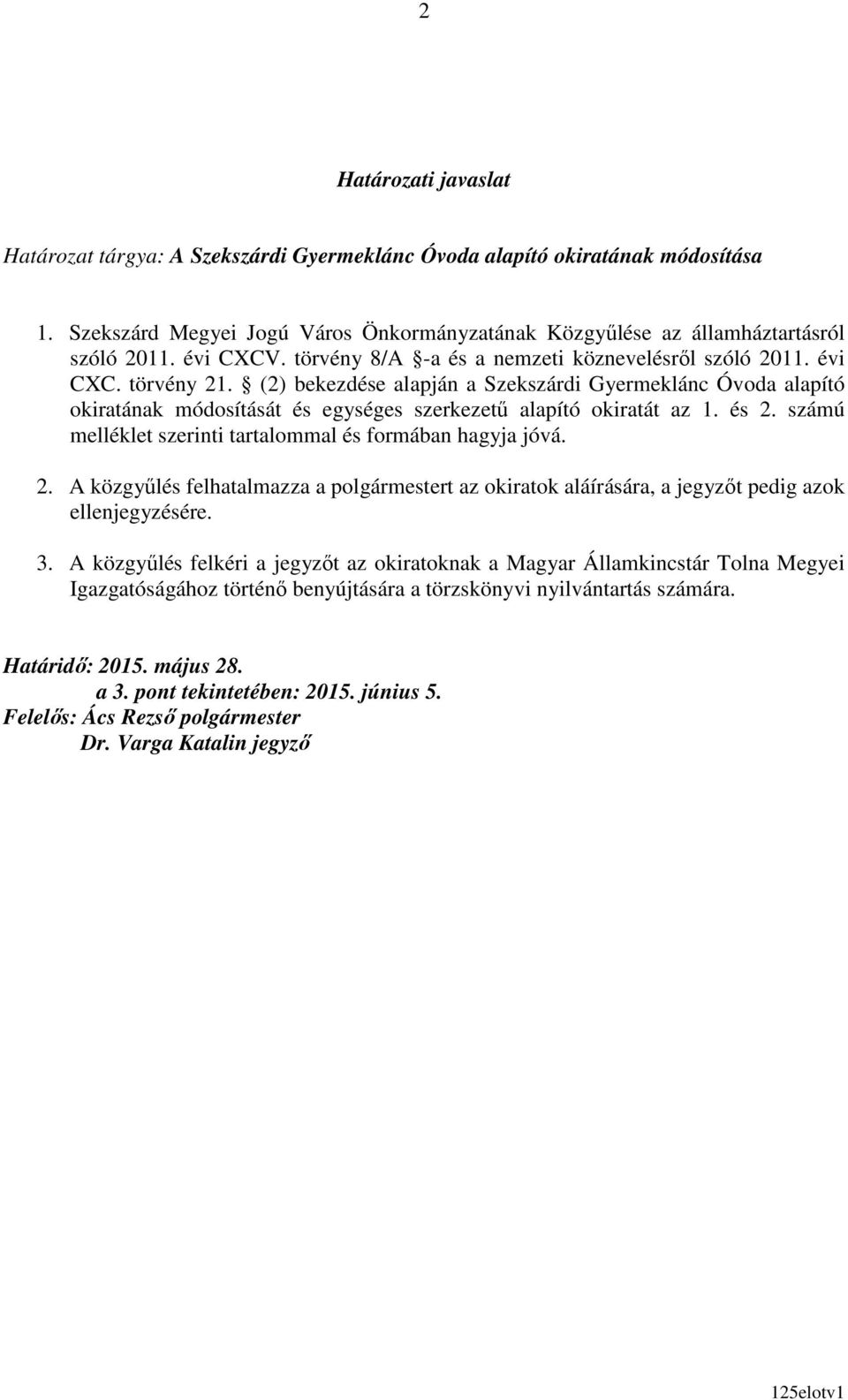 (2) bekezdése alapján a Szekszárdi Gyermeklánc Óvoda alapító okiratának módosítását és egységes szerkezető alapító okiratát az 1. és 2.