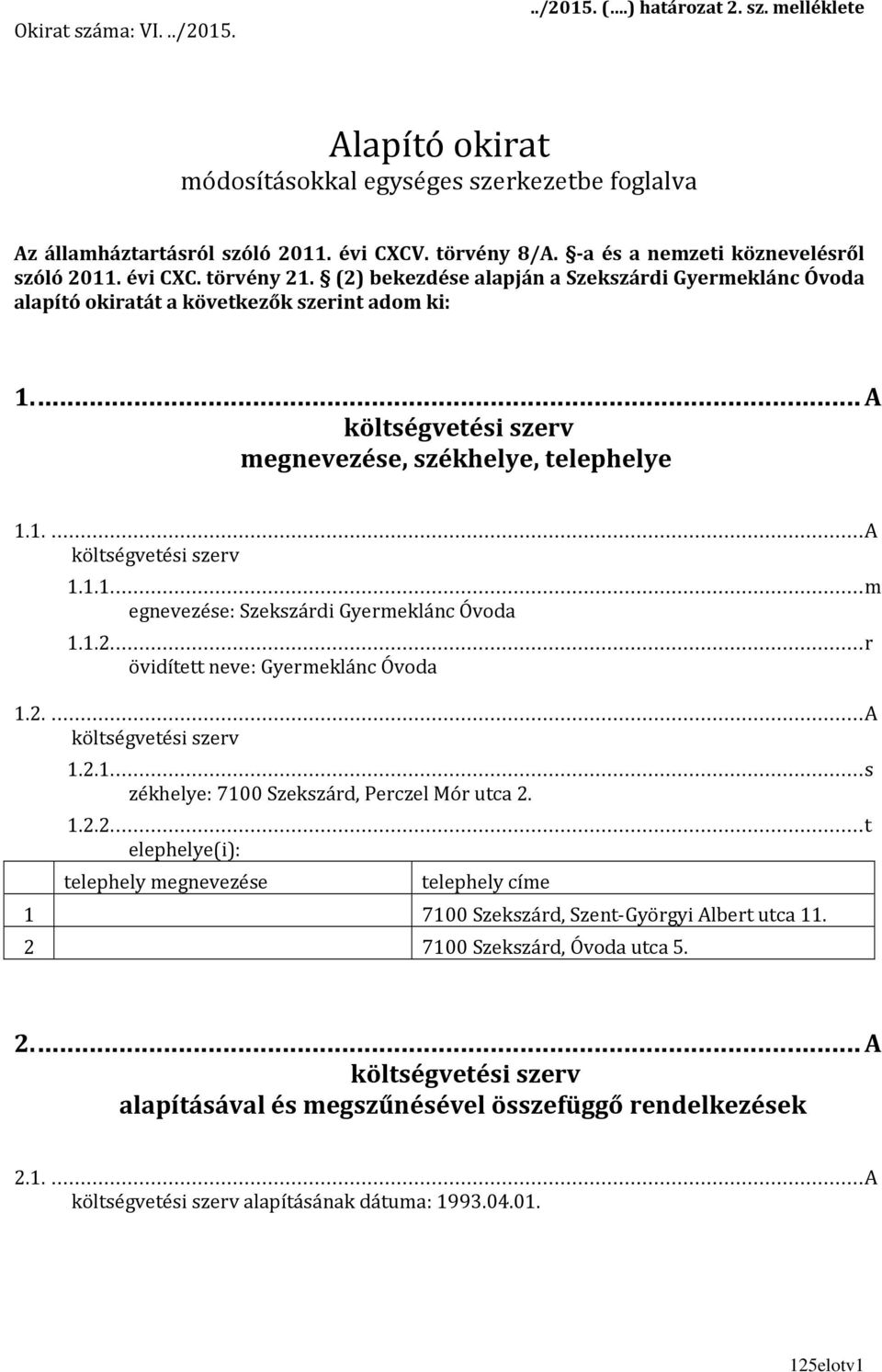 ..A költségvetési szerv megnevezése, székhelye, telephelye 1.1....A költségvetési szerv 1.1.1...m egnevezése: Szekszárdi Gyermeklánc Óvoda 1.1.2...r övidített neve: Gyermeklánc Óvoda 1.2....A költségvetési szerv 1.2.1...s zékhelye: 7100 Szekszárd, Perczel Mór utca 2.