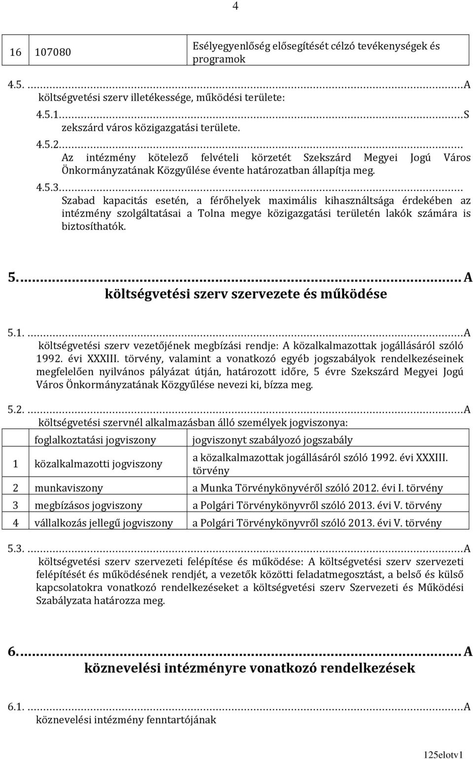 .. Szabad kapacitás esetén, a férőhelyek maximális kihasználtsága érdekében az intézmény szolgáltatásai a Tolna megye közigazgatási területén lakók számára is biztosíthatók. 5.