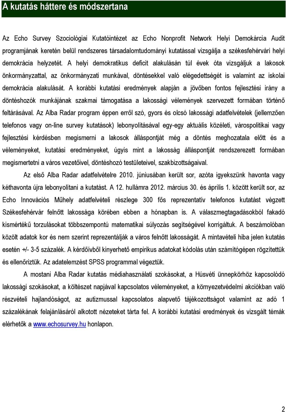 A helyi demokratikus deficit alakulásán túl évek óta vizsgáljuk a lakosok önkormányzattal, az önkormányzati munkával, döntésekkel való elégedettségét is valamint az iskolai demokrácia alakulását.