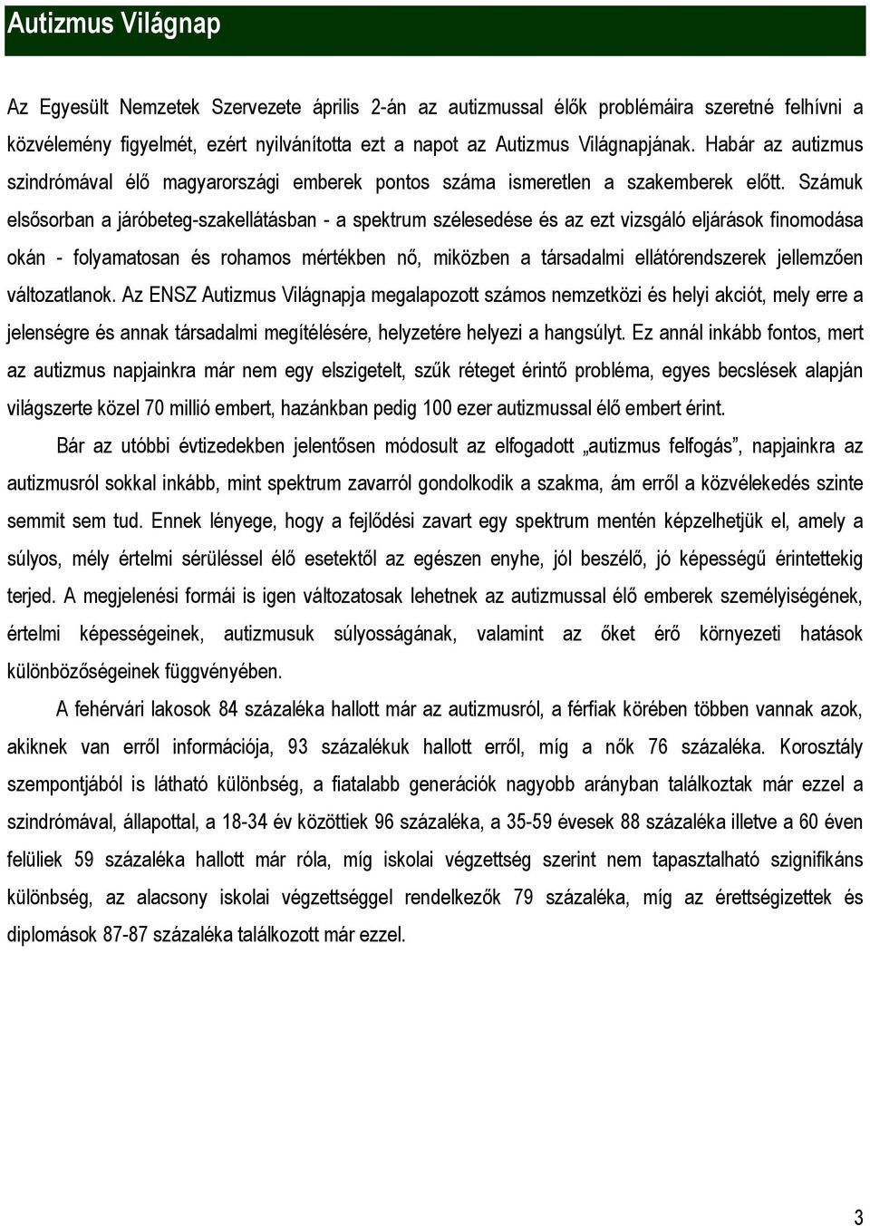 Számuk elsősorban a járóbeteg-szakellátásban - a spektrum szélesedése és az ezt vizsgáló eljárások finomodása okán - folyamatosan és rohamos mértékben nő, miközben a társadalmi ellátórendszerek