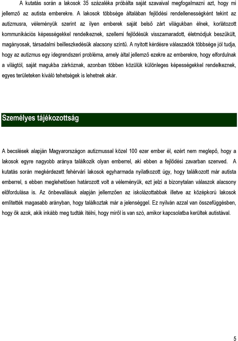 rendelkeznek, szellemi fejlődésük visszamaradott, életmódjuk beszűkült, magányosak, társadalmi beilleszkedésük alacsony szintű.