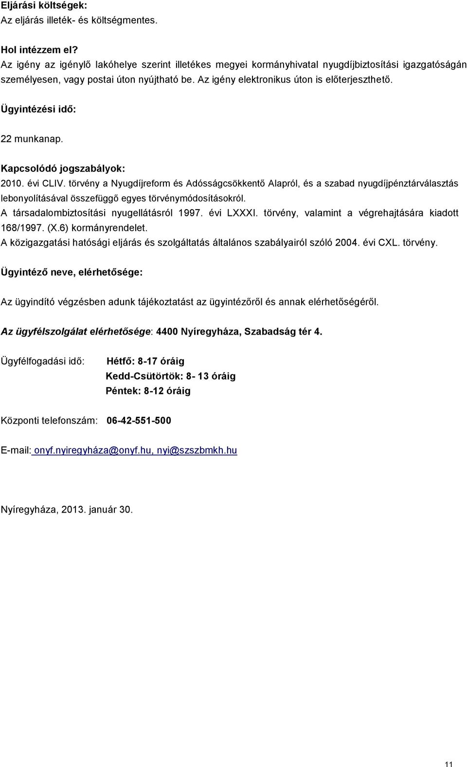 Ügyintézési idő: 22 munkanap. Kapcsolódó jogszabályok: 2010. évi CLIV.