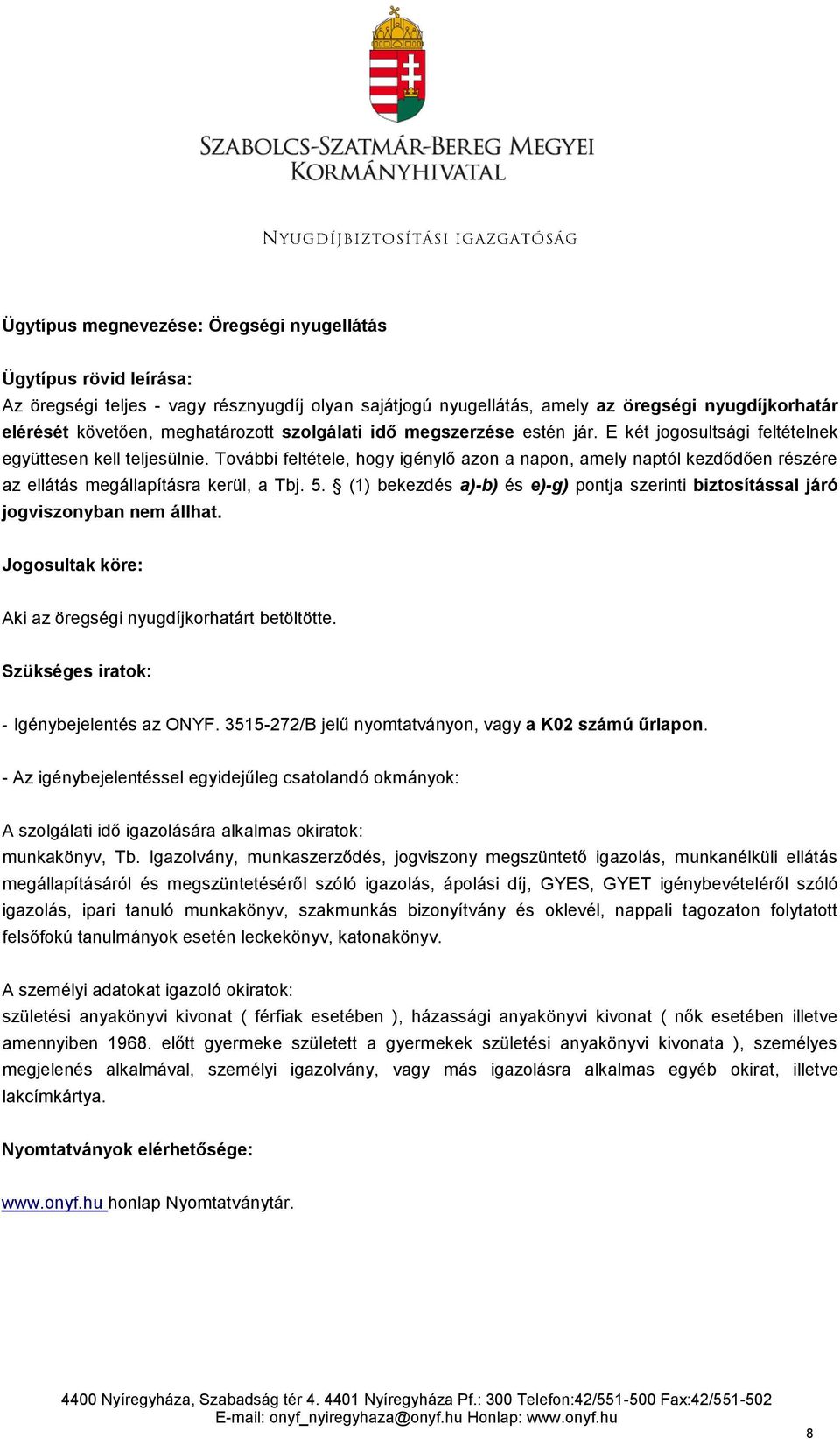 További feltétele, hogy igénylő azon a napon, amely naptól kezdődően részére az ellátás megállapításra kerül, a Tbj. 5.