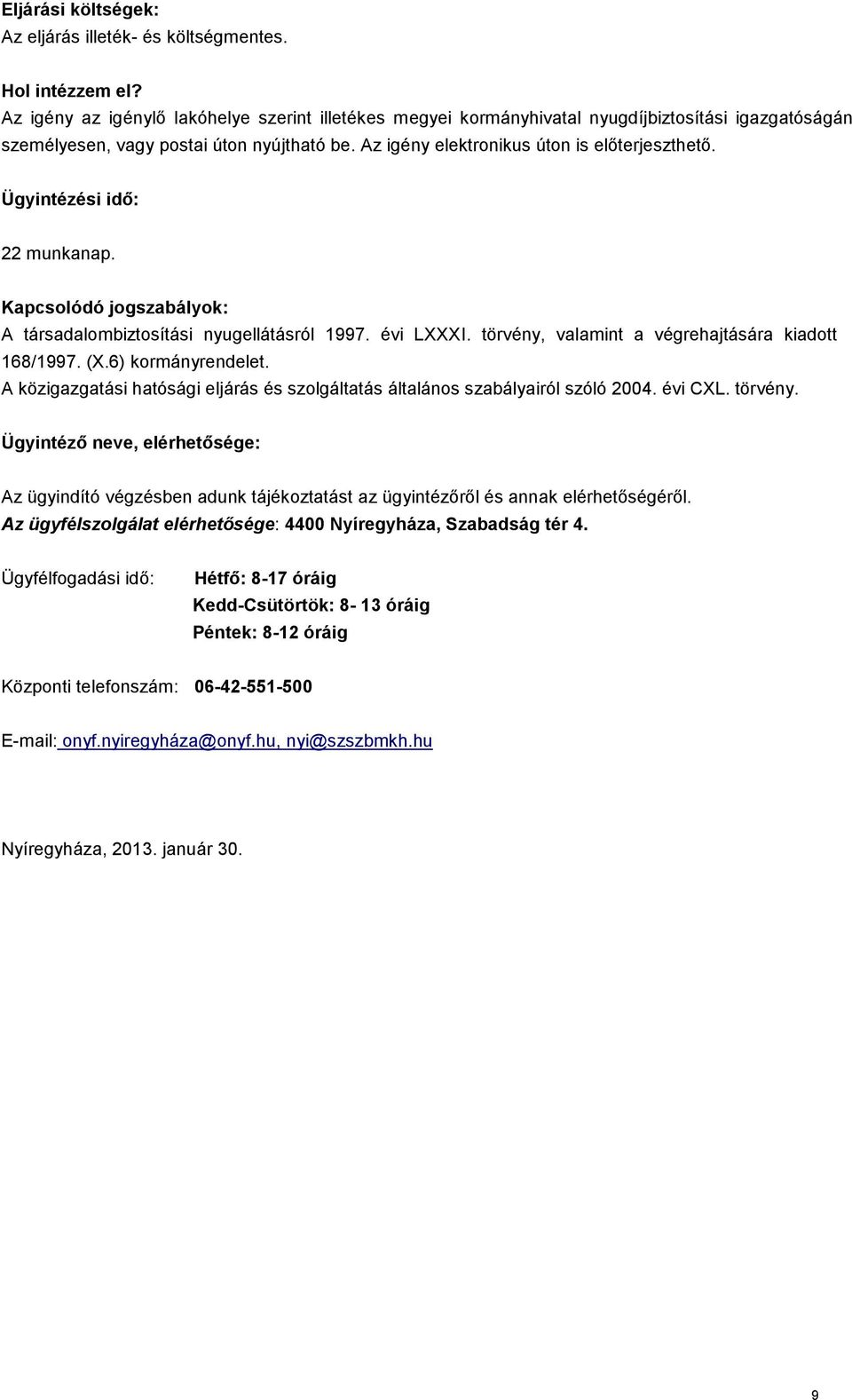 Ügyintézési idő: 22 munkanap. Kapcsolódó jogszabályok: A társadalombiztosítási nyugellátásról 1997. évi LXXXI. törvény, valamint a végrehajtására kiadott 168/1997. (X.6) kormányrendelet.