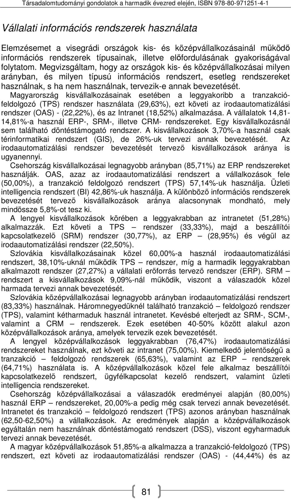 Magyarország kisvállalkozásainak esetében a leggyakoribb a tranzakciófeldolgozó (TPS) rendszer használata (29,63%), ezt követi az irodaautomatizálási rendszer (OAS) - (22,22%), és az Intranet