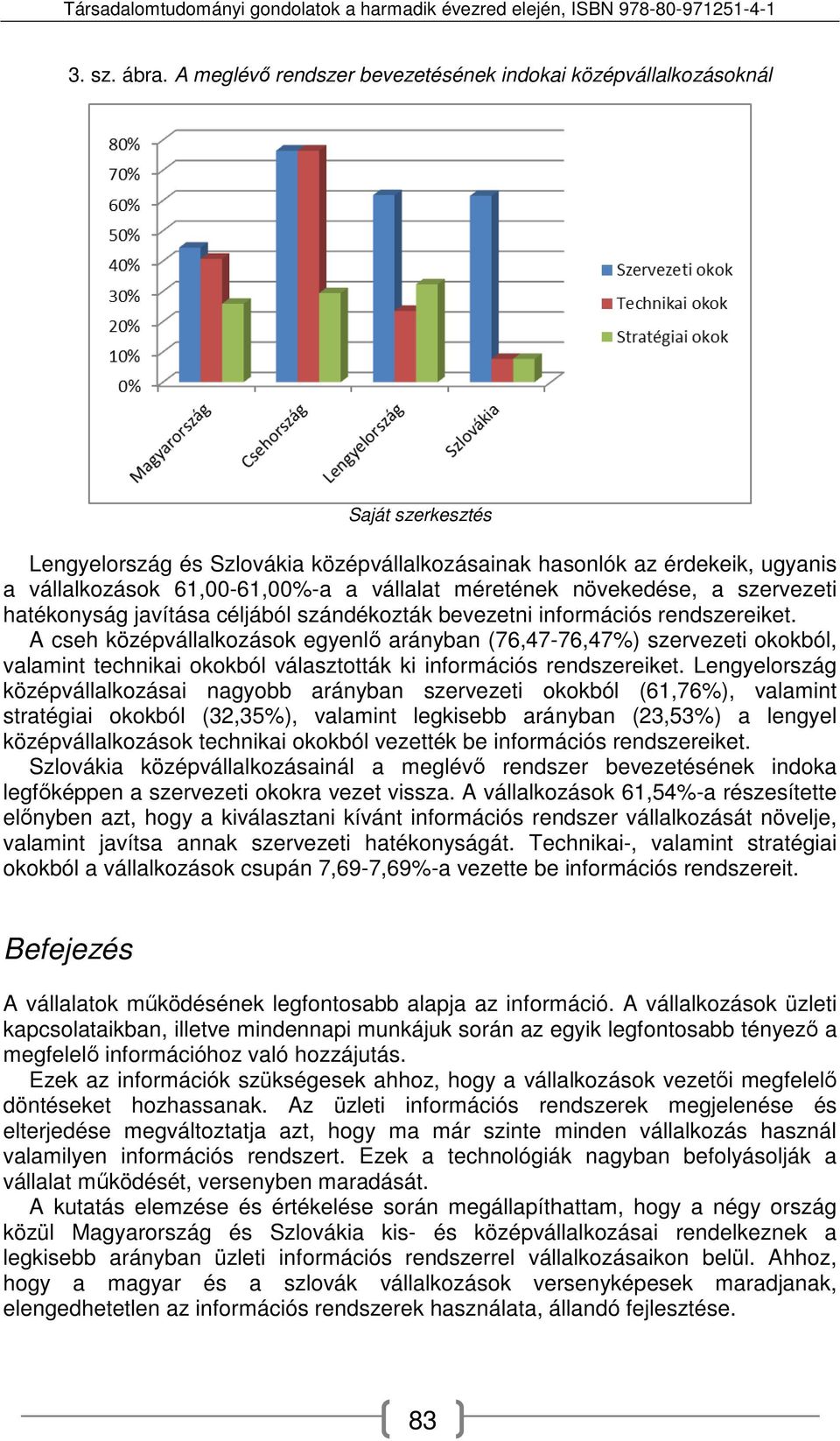 növekedése, a szervezeti hatékonyság javítása céljából szándékozták bevezetni információs rendszereiket.