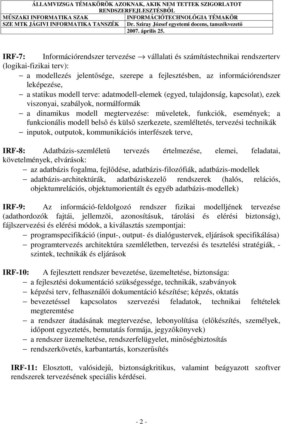 és külső szerkezete, szemléltetés, tervezési technikák inputok, outputok, kommunikációs interfészek terve, IRF-8: Adatbázis-szemléletű tervezés értelmezése, elemei, feladatai, követelmények,
