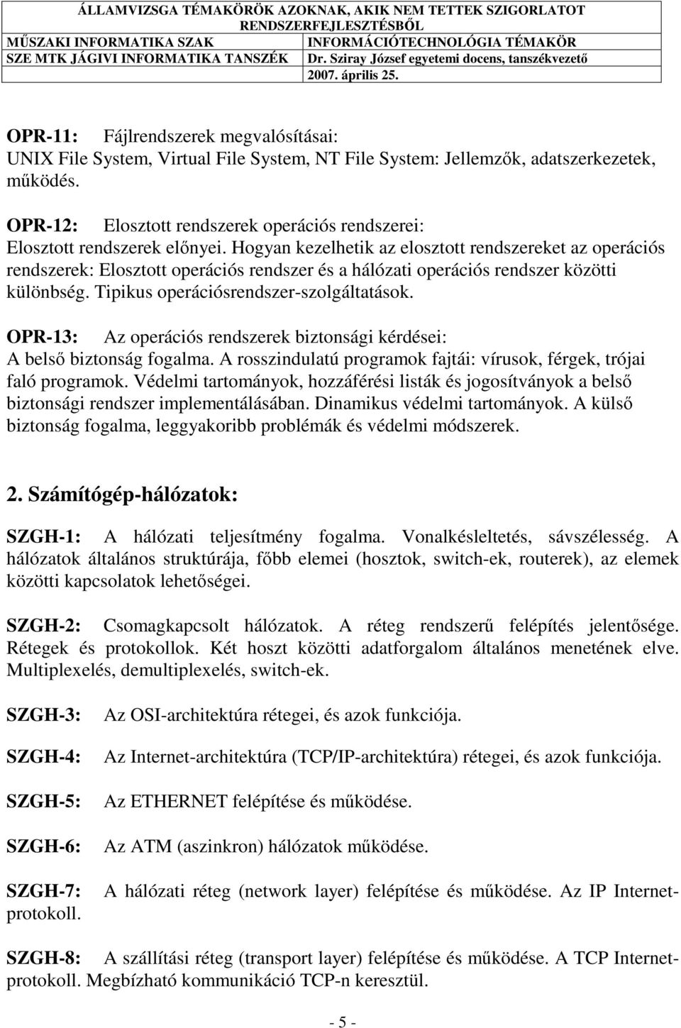 Hogyan kezelhetik az elosztott rendszereket az operációs rendszerek: Elosztott operációs rendszer és a hálózati operációs rendszer közötti különbség. Tipikus operációsrendszer-szolgáltatások.